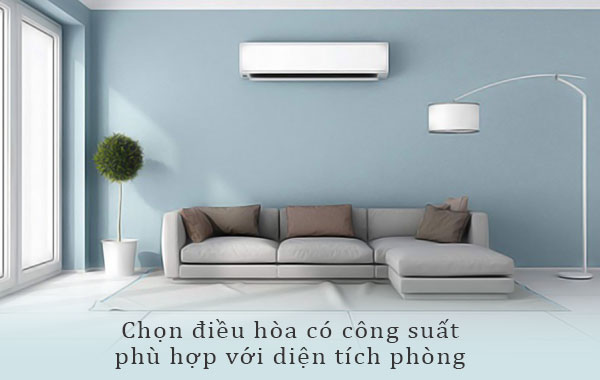 Chọn điều hòa có công suất phù hợp với diện tích hoặc thể tích phòng